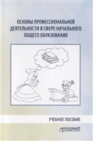 Основы профессиональной деятельности в сфере начального общего образования. Учебное пособие Основы профессиональной деятельности в сфере начального общего образования. Учебное пособие