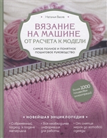 Вязание на машине. От расчета к модели. Самое полное и понятное пошаговое руководство. Новейшая энциклопедия Вязание на машине. От расчета к модели. Самое полное и понятное пошаговое руководство. Новейшая энциклопедия