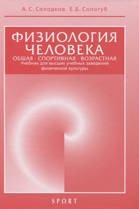 Солодков А. Сологуб Е. Физиология человека Общая Спортивная Возрастная Учебник для высших учебныз заведений физической культуры