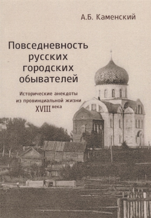 

Повседневность русских городских обывателей Исторические анекдоты из провинциальной жизни XVIII века