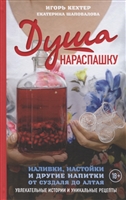 Душа нараспашку. Наливки, настойки и другие напитки от Суздаля до Алтая. Увлекательные истории и уникальные рецепты Душа нараспашку. Наливки, настойки и другие напитки от Суздаля до Алтая. Увлекательные истории и уникальные рецепты