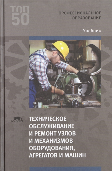 Техническое обслуживание и ремонт узлов и механизмов оборудования агрегатов и машин Учебник