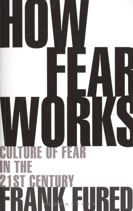 

How Fear Works Culture of Fear in the Twenty-First Century