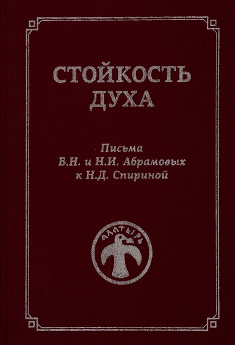 

Стойкость духа Письма Б Н и Н И Абрамовых к Н Д Спириной 1961-1972