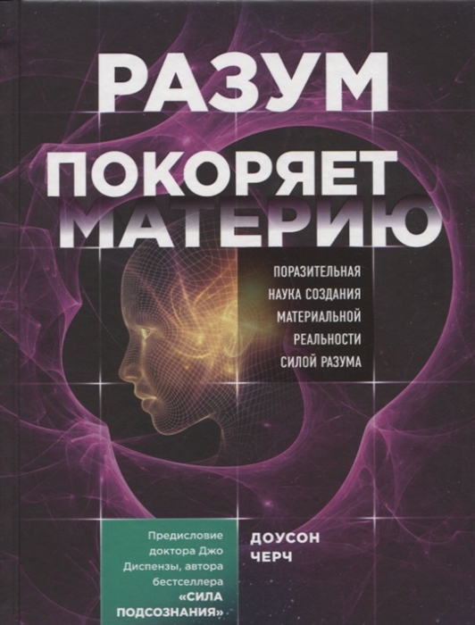 

Разум покоряет материю Поразительная наука создания материальной реальности силой разума