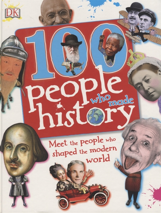 

100 People Who Made History Meet the People Who Shaped the Modern World
