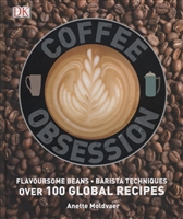Coffee Obsession. Flavoursome beans. Barista techniques. Over 100 global recipes Coffee Obsession. Flavoursome beans. Barista techniques. Over 100 global recipes