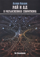 Небо и Преисподняя. Рай и Ад, или Божественная Справедливость в разъяснениях спиритизма и с конкретными примерами Небо и Преисподняя. Рай и Ад, или Божественная Справедливость в разъяснениях спиритизма и с конкретными примерами