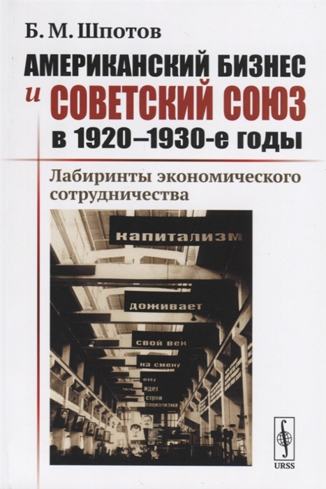 Шпотов Б. - Американский бизнес и Советский Союз в 1920-1930-е годы Лабиринты экономического сотрудничества