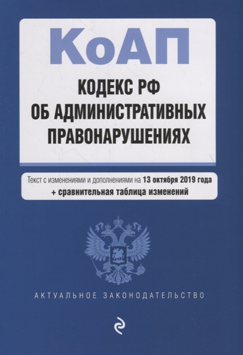 

Кодекс Российской Федерации об административных правонарушениях Текст с изменениями и дополнениями на 13 октября 2019 года сравнительная таблица изменений