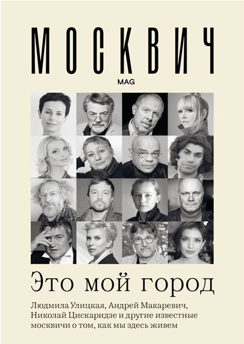Москвич Это мой город Людмила Улицкая Андрей Макаревич Гузель Яхина Николай Цискаридзе и другие известные москвичи о том как мы здесь живем яна семёшкина гузель яхина как я пишу романы