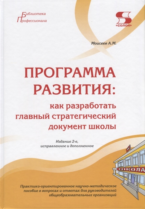 Моисеев А. - Программа развития как разработать главный стратегический документ школы Практико-ориентированное научно-методическое пособие в вопросах и ответах для руководителей общеобразовательных организаций