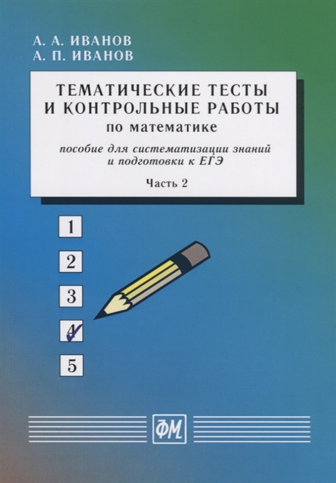 Иванов А., Иванов А. - Тематические тесты и контрольные работы по математике Пособие для систематизации знаний и подготовки к ЕГЭ Часть 2 Учебное пособие