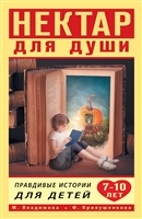 Нектар для души. Правдивые истории для детей 7-10 лет Нектар для души. Правдивые истории для детей 7-10 лет