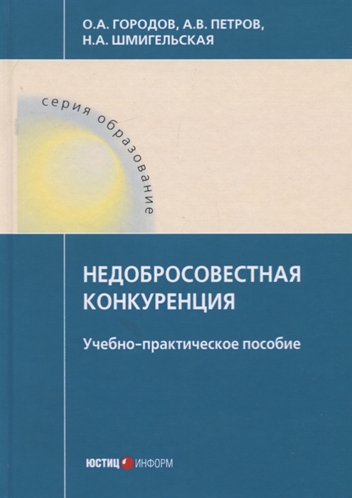 Городов О., Петров А., Шмигельская Н. - Недобросовестная конкуренция Учебно-практическое пособие