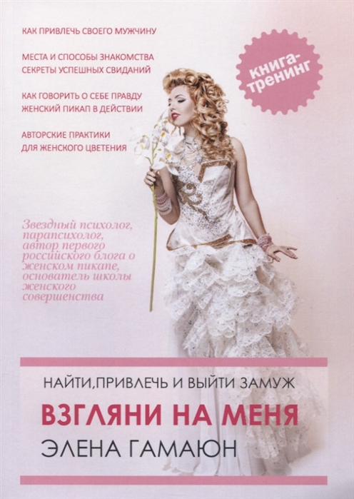 

Взгляни на меня Найти привлечь и выйти замуж Тренинг-практикум Книга 1