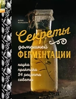Секреты домашней ферментации. Наука. Практика. 54 рецепта. Советы Секреты домашней ферментации. Наука. Практика. 54 рецепта. Советы