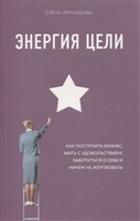 Энергия Цели Как построить бизнес, жить с удовольствием, заботиться о себе и ничем не жертвовать Энергия Цели Как построить бизнес, жить с удовольствием, заботиться о себе и ничем не жертвовать