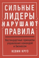 Сильные лидеры нарушают правила. Нестандартные принципы управления командой и бизнесом Сильные лидеры нарушают правила. Нестандартные принципы управления командой и бизнесом