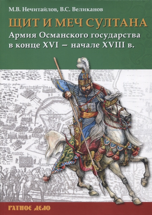 Нечитайлов М., Великанов В. - Щит и меч султана Армия Османского государства в конце XVI - начале XVIII в