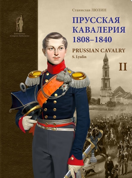 

Прусская кавалерия Prussian Cavalry 1808 -1840 Том II