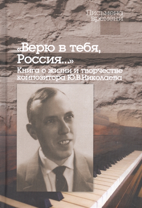 Верю в тебя Россия Книга о жизни и творчестве композитора Ю В Николаева