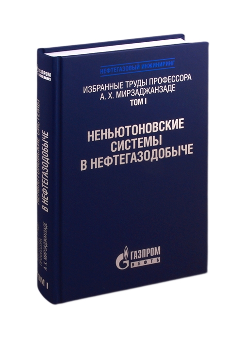 Хасанов М., Бахтизин Р. (сост.) - Избранные труды профессора А Х Мирзаджанзаде Том 1 Неньютоновские системы в нефтегазодобыче