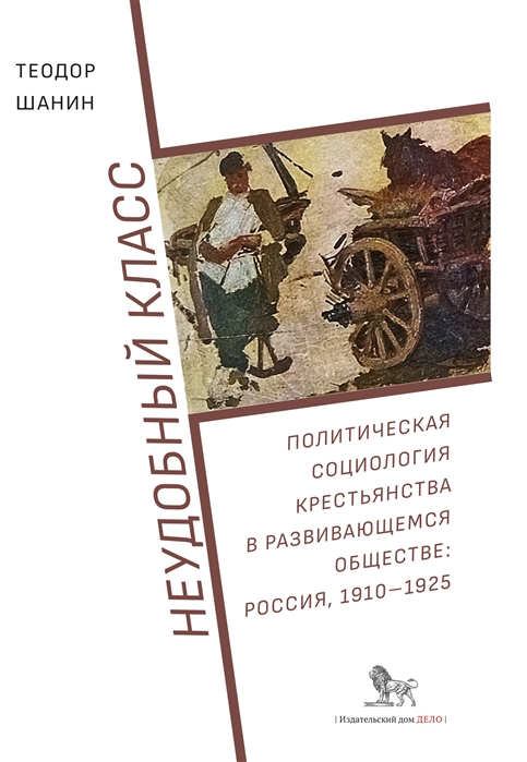 Шанин Т. - Неудобный класс Политическая социология крестьянства в развивающемся обществе Россия 1910-1925