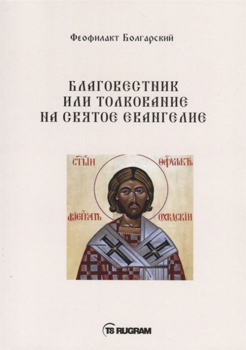 Феофилакт Болгарский - Благовестник или толкование на Святое Евангелие