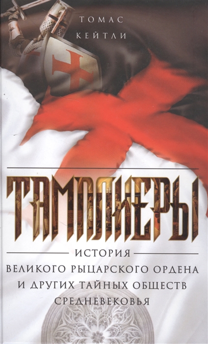 

Тамплиеры История великого рыцарского ордена и других тайных обществ Средневековья