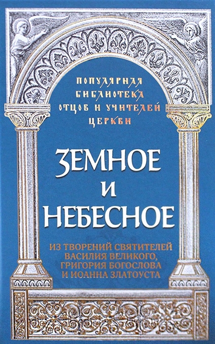 

Земное и небесное Из творений святителей Василия Великого Григория Богослова и Иоанна Златоуста