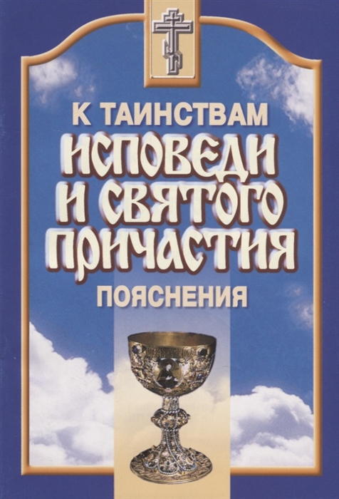 

К таинствам исповеди и святого причастия Пояснения