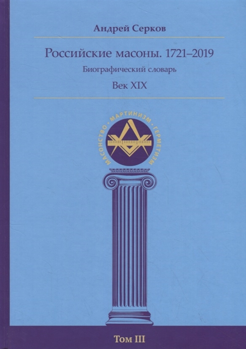 

Российские масоны 1721 2019 Биографический словарь Век XIX Том III