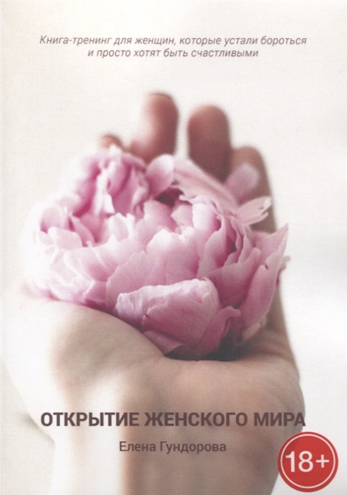 

Открытие женского мира Книга-тренинг для женщин которые устали бороться и просто хотят быть счастливыми