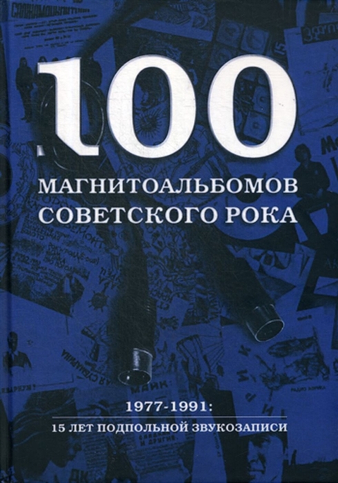 Александр Кушнир 100 магнитоальбомов советского рока 1977-1991 15 лет подпольной звукозаписи