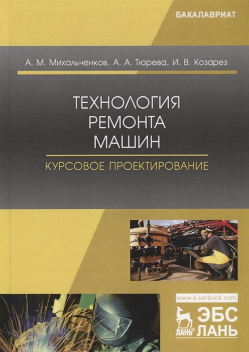 Михальченков А., Тюрева А., Козарез И. - Технология ремонта машин Курсовое проектирование Учебное пособие