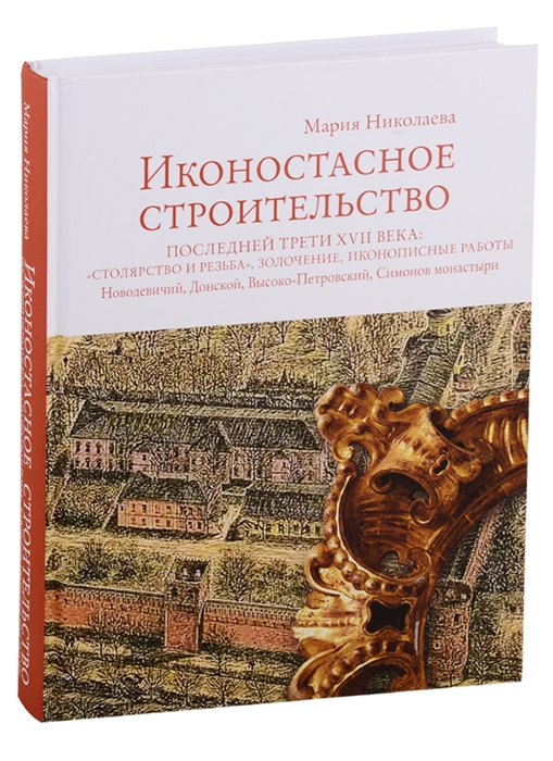 

Иконостасное строительство последней трети XVII века столярство и резьба золочение иконописные работы Новодевичий Донской Высоко-Петровский Симонов монастыри