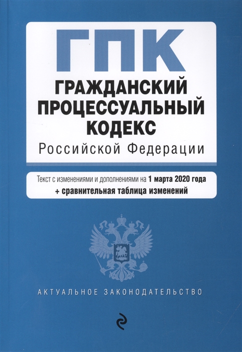 

Гражданский процессуальный кодекс Российской Федерации Текст с изменениями и дополнениями на 1 марта 2020 года сравнительная таблица изменений