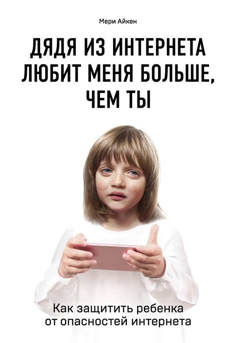 

Дядя из интернета любит меня больше чем ты Как защитить ребенка от опасностей интернета
