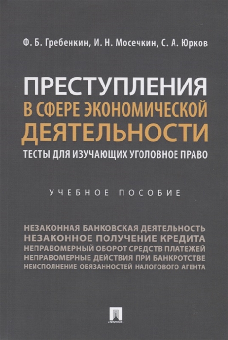 Гребенкин Ф., Мосечкин И., Юрков С. - Преступления в сфере экономической деятельности Тесты для изучающих уголовное право Учебное пособие