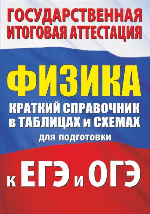 

Физика. Краткий справочник в таблицах и схемах для подготовки к ЕГЭ и ОГЭ