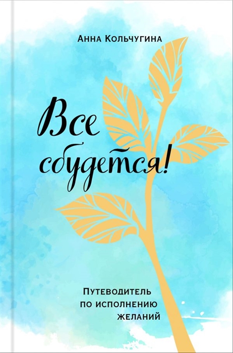 

Все сбудется Путеводитель по исполнению желаний