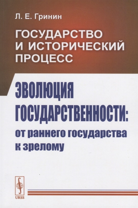 Гринин Л. - Государство и исторический процесс Эволюция государственности от раннего государства к зрелому