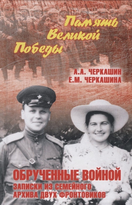 Черкашин А.,Черкашина Е. - Обрученные войной Записки из семейного архива двух фронтовиков