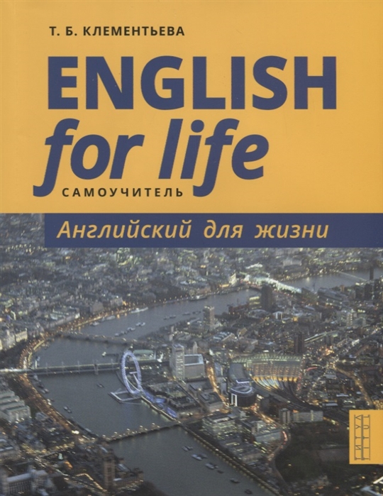 Клементьева Т. - English for Life Английский для жизни Английский язык в реальных ситуациях Самоучитель