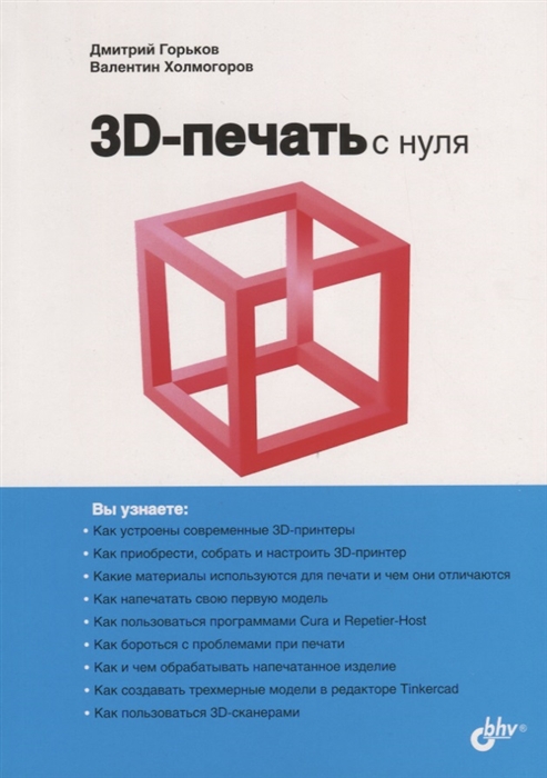 Горьков Д., Холмогоров В. - 3D-печать с нуля