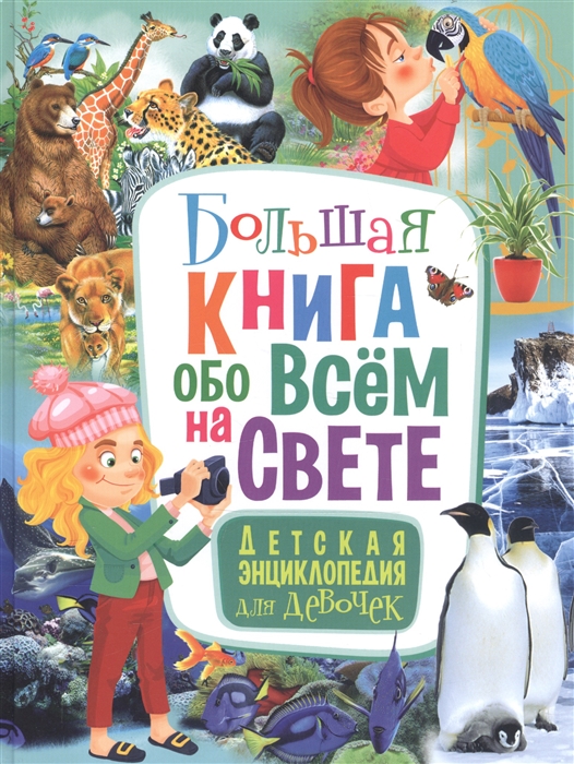 

Большая книга обо всём на свете Детская энциклопедия для девочек