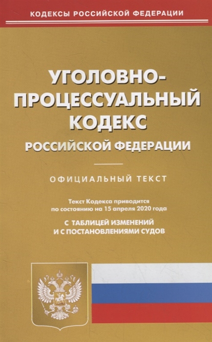

Уголовно-процессуальный кодекс Российской Федерации. Текст кодекса приводится по состоянию на 15 апреля 2020 года с таблицей изменений и с постановлениями судов