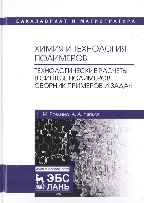 Ровкина Н., Ляпков А. - Химия и технология полимеров Технологические расчеты в синтезе полимеров Сборник примеров и задач Учебное пособие