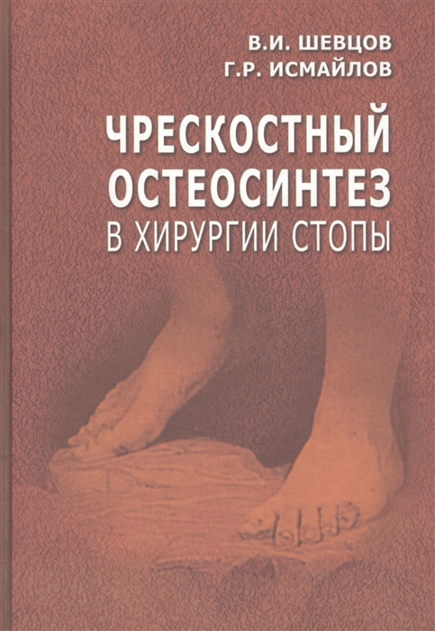 Шевцов В., Исмайлов Г. - Чрескостный остеосинтез в хирургии стопы Руководство для врачей